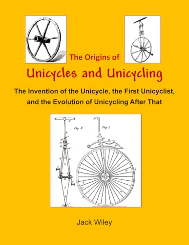 The Origins of Unicycles and Unicycling: The Invention of the Unicycle, the First Unicyclist, and the Evolution of Unicycling After That (Unicycles and Monocycles) von Independently published