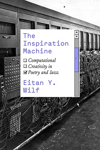 The Inspiration Machine: Computational Creativity in Poetry and Jazz von University of Chicago Press