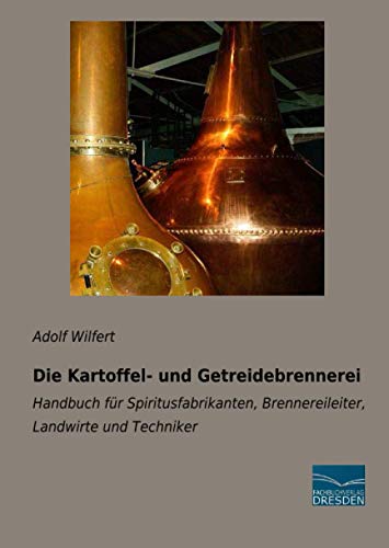 Die Kartoffel- und Getreidebrennerei: Handbuch für Spiritusfabrikanten, Brennereileiter, Landwirte und Techniker
