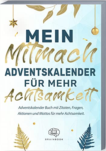 Mein Mitmach-Adventskalender für mehr Achtsamkeit: Adventskalender Buch mit Zitaten, Fragen, Aktionen und Mottos für mehr Achtsamkeit. Achtsamkeits-Adventskalender zum ausfüllen. von BRAINBOOK