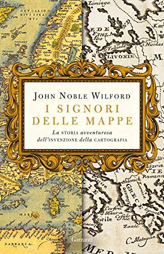 I signori delle mappe. La storia avventurosa dell'invenzione della cartografia (Elefanti bestseller) I signori delle mappe. La storia avventurosa dell'invenzione della cartografia (Elefanti bestseller)