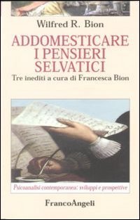 Addomesticare i pensieri selvatici (Psicoanalisi contemporanea: sviluppi e prospettive)