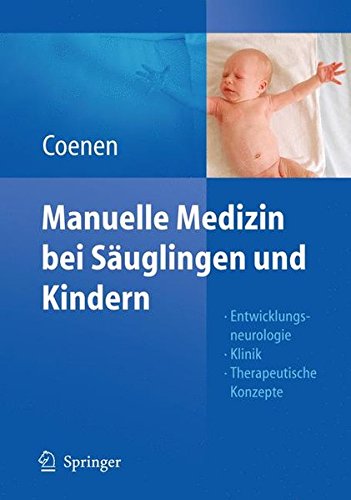 Manuelle Medizin bei Säuglingen und Kindern: Entwicklungsneurologie - Klinik - Therapeutische Konzepte von Springer