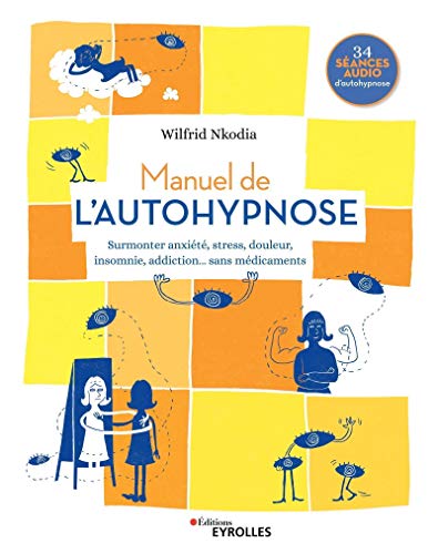 Manuel de l'autohypnose: Surmonter anxiété, stress, douleur, insomnie, addiction... sans médicaments: Surmonter anxiété, stress, douleur, insomnie, ... médicaments. 34 séances audio d'autohypnose von EYROLLES