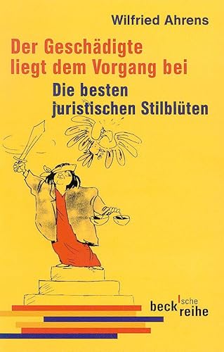 Der Geschädigte liegt dem Vorgang bei: Die besten juristischen Stilblüten (Beck'sche Reihe)