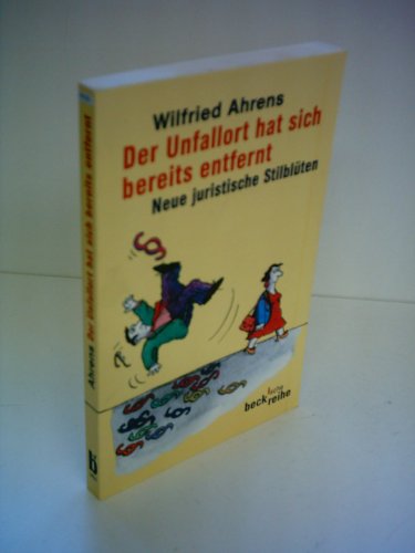 Der Unfallort hat sich bereits entfernt. Neue juristische Stilblüten. (Beck'sche Reihe) Der Unfallort hat sich bereits entfernt. Neue juristische Stilblüten. (Beck'sche Reihe)