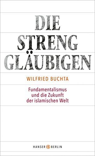 Die Strenggläubigen: Fundamentalismus und die Zukunft der islamischen Welt von Hanser Berlin