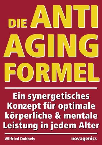 Die Anti-Aging Formel: Ein synergetisches Konzept für optimale körperliche und mentale Leistung in jedem Alter von Novagenics