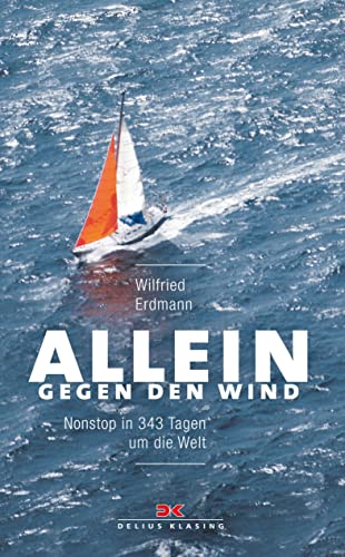 Allein gegen den Wind: Nonstop in 343 Tagen um die Welt