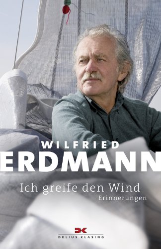 Ich greife den Wind: Erinnerungen: Erinnerungen. Ausgezeichnet mit dem ITB BuchAward 2015, Segeln Ich greife den Wind: Erinnerungen: Erinnerungen. Ausgezeichnet mit dem ITB BuchAward 2015, Segeln
