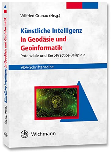 Künstliche Intelligenz in Geodäsie und Geoinformatik: Potenziale und Best-Practice-Beispiele (VDV-Schriftenreihe) von Wichmann Verlag