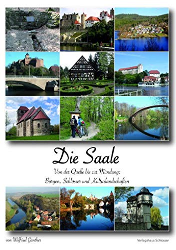 Die Saale: Von der Quelle bis zur Mündung: Burgen, Schlösser und Kulturlandschaften
