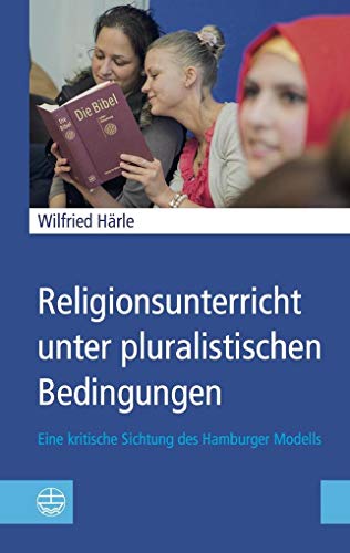 Religionsunterricht unter pluralistischen Bedingungen: Eine kritische Sichtung des Hamburger Modells Religionsunterricht unter pluralistischen Bedingungen: Eine kritische Sichtung des Hamburger Modells