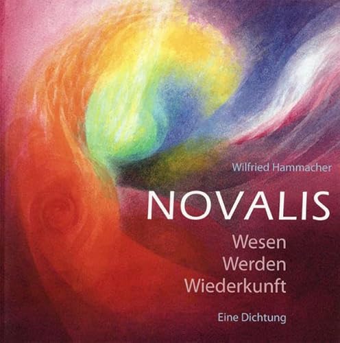 Novalis: Wesen, Werden, Wiederkunft – Eine Dichtung Novalis: Wesen, Werden, Wiederkunft – Eine Dichtung