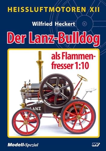 Heissluftmotoren / Heißluftmotoren XII: Der Lanz-Bulldog als Flammenfresser 1:10 von Neckar-Verlag