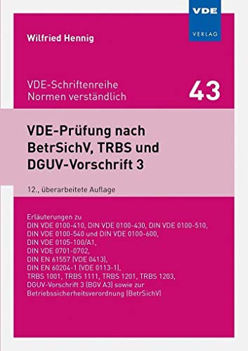 VDE-Prüfung nach BetrSichV, TRBS und DGUV-Vorschrift 3: Erläuterungen zu DIN VDE 0100-410, DIN VDE 0100-430, DIN VDE 0100-510,DIN VDE 0100-540 und DIN ... 3 (BGV A3) sowie zurBetrie