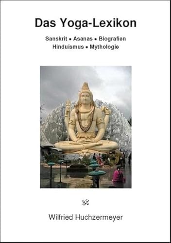 Das Yoga-Lexikon: Sanskrit - Asanas - Biografien - Hinduismus - Mythologie