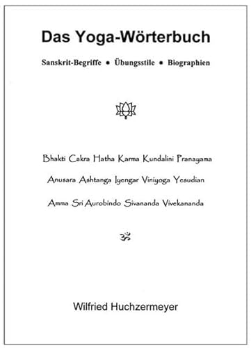 Das Yoga-Wörterbuch: Sanskrit-Begriffe - Übungsstile - Biographien