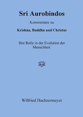 Sri Aurobindos Kommentare zu Krishna, Buddha und Christus: Ihre Rolle in der Evolution der Menschheit von edition sawitri