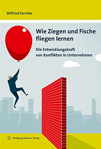 Wie Ziegen und Fische fliegen lernen: Die Entwicklungskraft von Konflikten in Unternehmen von Metzner, Wolfgang Verlag
