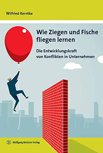 Wie Ziegen und Fische fliegen lernen: Die Entwicklungskraft von Konflikten in Unternehmen von Metzner, Wolfgang Verlag