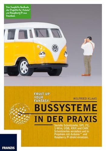 Bussysteme in der Praxis: Serielle Schnittstelle, SPI, I2C, 1-Wire, USB und CAN: Schnittstellen verstehen und bei Arduino und Raspberry Pi direkt einsetzen von Franzis