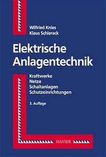 Elektrische Anlagentechnik: Kraftwerke, Netze, Schaltanlagen, Schutzeinrichtungen