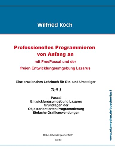 Professionelles Programmieren von Anfang an: Mit Free Pascal und der freien Entwicklungsumgebung Lazarus: Teil 1 (informatik-ganz-einfach)