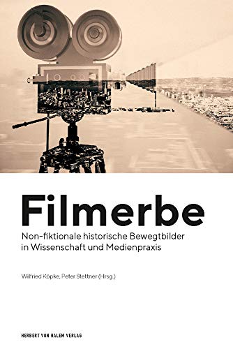 Filmerbe: Non-fiktionale historische Bewegtbilder in Wissenschaft und Medienpraxis Filmerbe: Non-fiktionale historische Bewegtbilder in Wissenschaft und Medienpraxis von Herbert von Halem Verlag