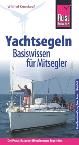 Reise Know-How Yachtsegeln – Basiswissen für Mitsegler Der Praxis-Ratgeber für gelungene Segeltörns (Sachbuch) von Reise Know-How Rump GmbH