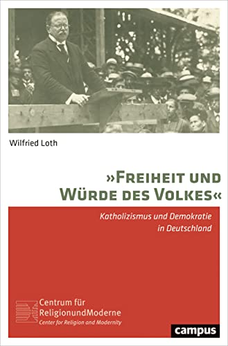 »Freiheit und Würde des Volkes«: Katholizismus und Demokratie in Deutschland (Religion und Moderne, 13) von Campus Verlag