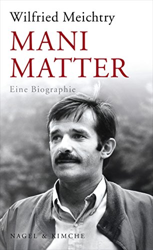 Mani Matter: Eine Biographie von Nagel & Kimche