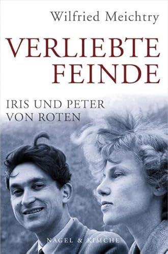Verliebte Feinde: Iris und Peter von Roten | Die Neuauflage zum Kinofilm | Ein biografischer Roman vom schweizer Bestseller Autor Wilfried Meichtry von Nagel & Kimche