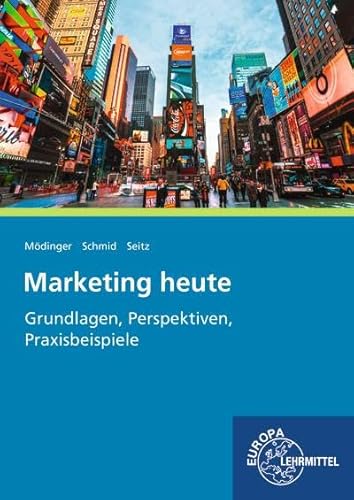 Marketing heute: Grundlagen, Perspektiven, Praxisbeispiele