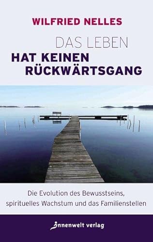 Das Leben hat keinen Rückwärtsgang: Die Evolution des Bewusstseins, spirituelles Wachstum und das Familienstellen von Innenwelt Verlag GmbH