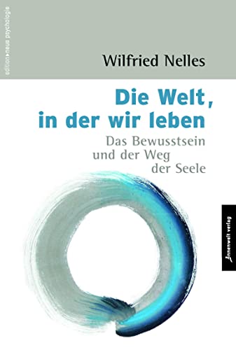 Die Welt, in der wir leben: Das Bewusstsein und der Weg der Seele (Edition Neue Psychologie)