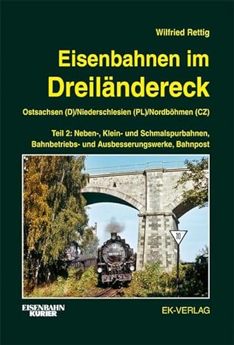Eisenbahnen im Dreiländereck Teil 2 Ostsachsen (D) / Niederschlesien (PL) / Nordböhmen (CZ): Neben-, Klein- und Schmalspurbahnen, Bahnbetriebs- und Ausbesserungswerke, Bahnpost