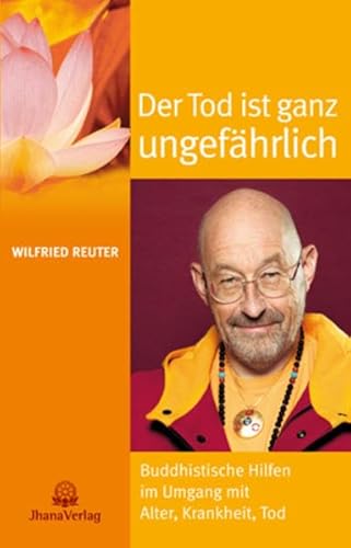 Der Tod ist ganz ungefährlich: Buddhistische Hilfen im Umgang mit Alter, Krankheit, Tod von Jhana Verlag