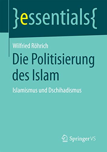Die Politisierung des Islam: Islamismus und Dschihadismus (essentials) von Springer VS