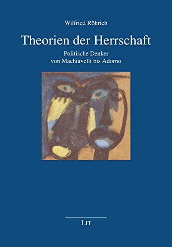 Theorien der Herrschaft: Politische Denker von Machiavelli bis Adorno von Lit Verlag