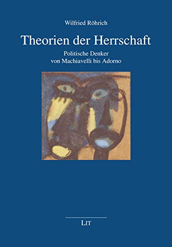 Theorien der Herrschaft: Politische Denker von Machiavelli bis Adorno