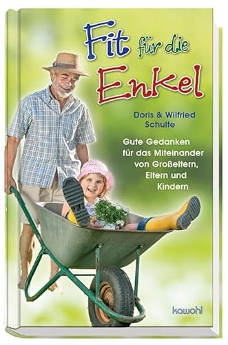 Fit für die Enkel: Gute Gedanken für das Miteinander von Großeltern, Eltern und Kindern von Kawohl Verlag
