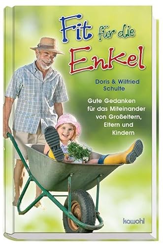 Fit für die Enkel: Gute Gedanken für das Miteinander von Großeltern, Eltern und Kindern