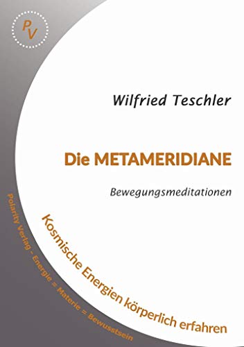 Die Metameridiane: Bewegungsmeditationen - Kosmische Energien körperlich erfahren