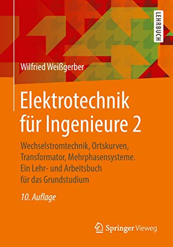 Elektrotechnik für Ingenieure 2: Wechselstromtechnik, Ortskurven, Transformator, Mehrphasensysteme. Ein Lehr- und Arbeitsbuch für das Grundstudium