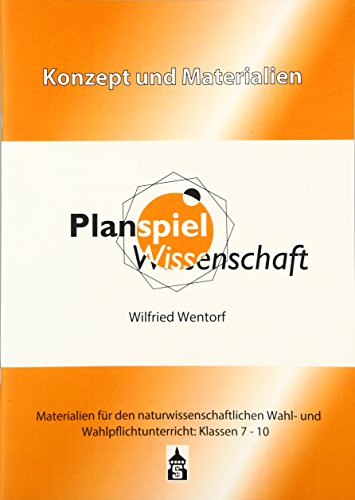 Planspiel Wissenschaft: Konzepte und Materialien zum Forschenden Lernen. Materialien für den naturwissenschaftlichen Wahl- und Wahpflichtunterricht: Klassen 7-10 von Schneider Hohengehren