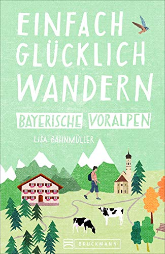 Einfach glücklich wandern im Bayerischen Voralpenland: Entspannte Wanderungen zum Wohlfühlen. Ein Wanderführer mit leichten Touren, mit allen wichtigen Infos, Tourenkarten und Tipps.