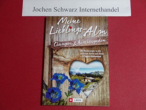 Hüttenwandern Berchtesgaden: Meine Lieblings-Alm Chiemgau & Berchtesgaden. 35 Wanderungen zu den schönsten Hütten und Almen. Wanderführer mit ... ... Hütten und Almen + 3-Tages-Hüttentour