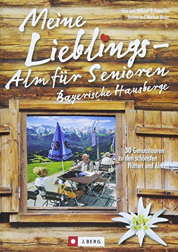 Wanderführer Alpen: Meine Lieblings-Alm für Senioren Bayerische Hausberge. 30 Genusstouren zu den schönsten Hütten und Almen. Einfache Wanderwege für Senioren. Entspannt wandern in Bayern.