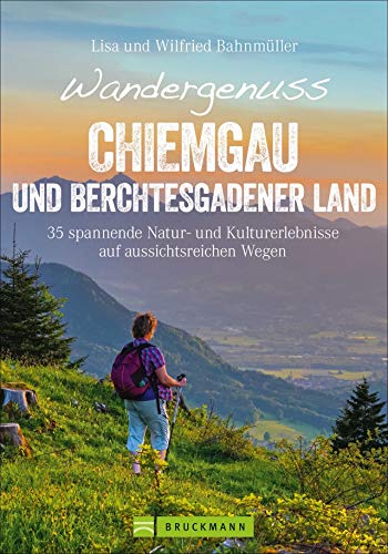 Wandergenuss Chiemgau und Berchtesgaden: 35 leichtere Touren mit Natur- und Kulturerlebnissen, Aussicht und Genuss. Ein Wanderführer zu den schönsten ... Kulturerlebnisse auf aussichtsreichen Wegen von Bruckmann